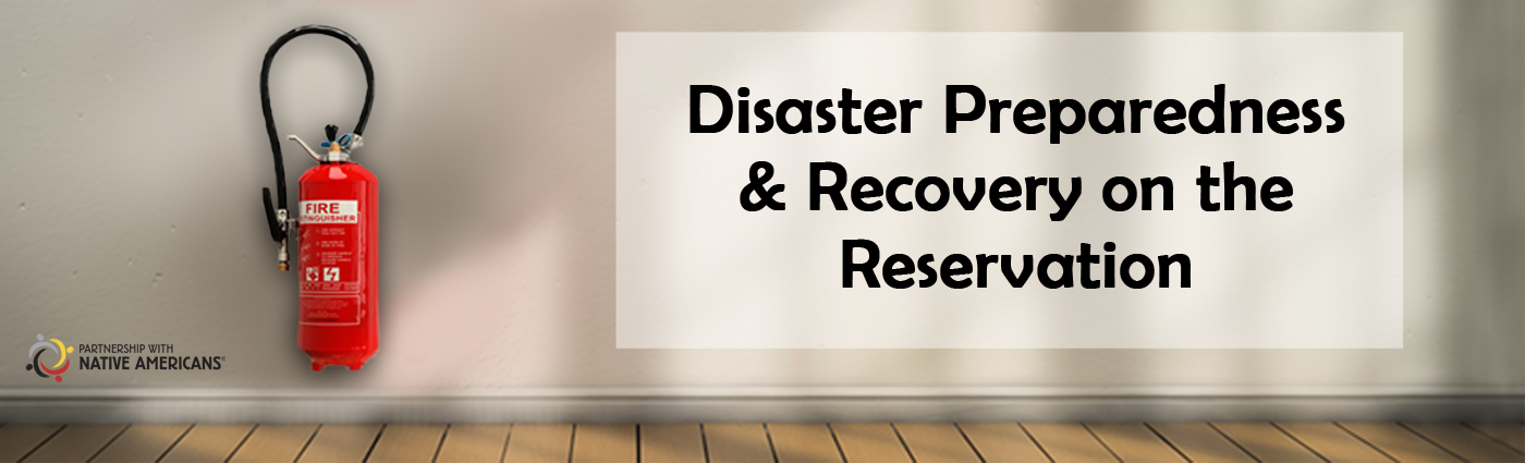 Resources for Disaster Preparedness & Recovery on the Reservation